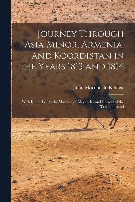 Journey Through Asia Minor, Armenia, and Koordistan in the Years 1813 and 1814 1