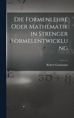 bokomslag Die Formenlehre Oder Mathematik in Strenger Formelentwicklung