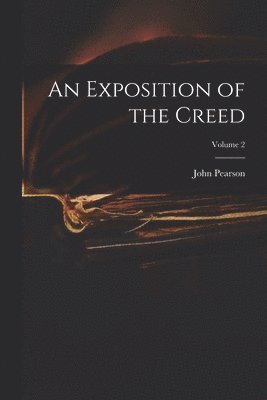 John Pearson - Exposition of the Creed; Volume 2, Häftad