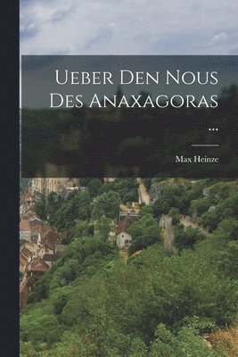 Ueber Den Nous Des Anaxagoras ... 1