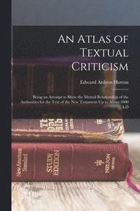 bokomslag An Atlas of Textual Criticism: Being an Attempt to Show the Mutual Relationship of the Authorities for the Text of the New Testament Up to About 1000