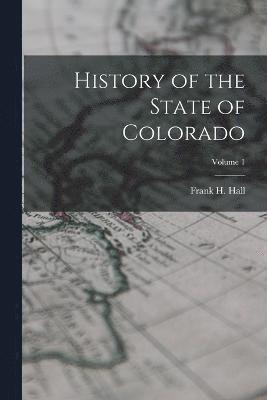 History of the State of Colorado; Volume 1