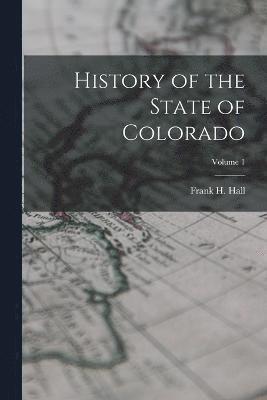 History of the State of Colorado; Volume 1 1