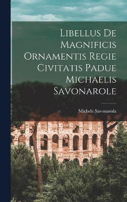 Libellus De Magnificis Ornamentis Regie Civitatis Padue Michaelis Savonarole 1