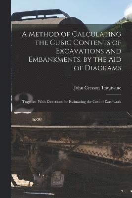John Cresson Trautwine - Method of Calculating the Cubic Contents of Excavations and Embankments, by the Aid of Diagrams, Häftad