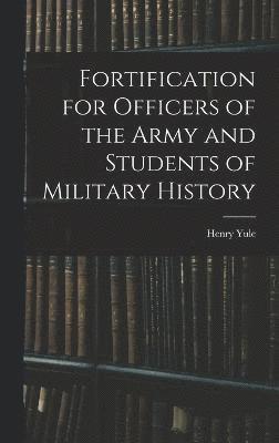 Fortification for Officers of the Army and Students of Military History 1