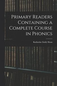 bokomslag Primary Readers Containing a Complete Course in Phonics