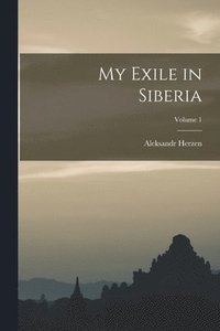 bokomslag My Exile in Siberia; Volume 1