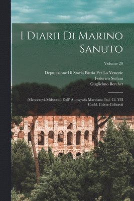 I Diarii Di Marino Sanuto: (Mccccxcvi-Mdxxxiii) Dall' Autografo Marciano Ital. Cl. VII Codd. Cdxix-Cdlxxvii; Volume 20 1