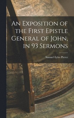 Samuel Eyles Pierce - Exposition of the First Epistle General of John, in 93 Sermons, Inbunden