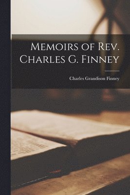 Memoirs of Rev. Charles G. Finney 1