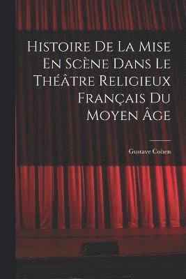 bokomslag Histoire De La Mise En Scène Dans Le Théâtre Religieux Français Du Moyen Âge