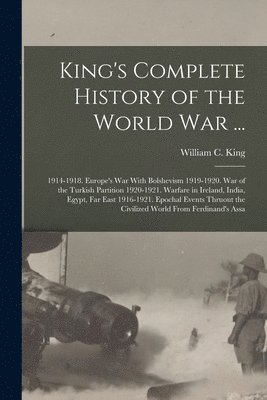 bokomslag King's Complete History of the World War ...