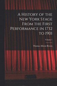 bokomslag A History of the New York Stage From the First Performance in 1732 to 1901; Volume 1