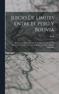 bokomslag Juicio De Límites Entre El Perú Y Bolivia: Memoria De Observaciones Y Tachas Á La Prueba De Bolivia, Presentada Á La Comisión Asesora Del Gobierno Arg
