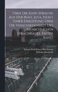 bokomslag ber die Kawi-Sprache auf der Insel Java, nebst einer Einleitung ber die Verschiedenheit des menschlichen Sprachbaues. Erster Band.