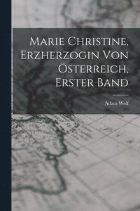 bokomslag Marie Christine, Erzherzogin von sterreich, Erster Band