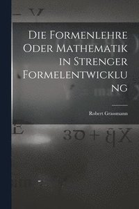 bokomslag Die Formenlehre Oder Mathematik in Strenger Formelentwicklung