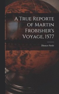 bokomslag A True Reporte of Martin Frobisher's Voyage, 1577