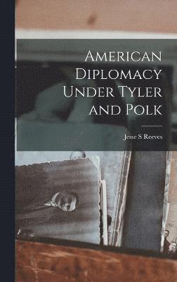 bokomslag American Diplomacy Under Tyler and Polk