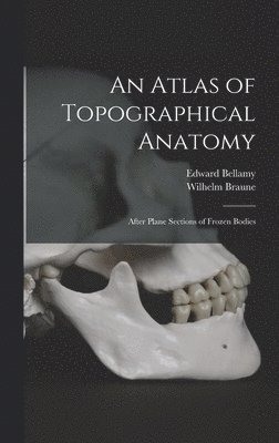 Edward Bellamy, Wilhelm Braune - Atlas of Topographical Anatomy, Inbunden