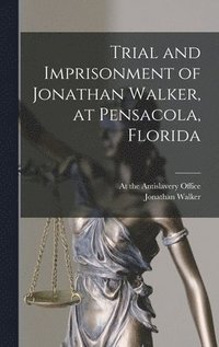 bokomslag Trial and Imprisonment of Jonathan Walker, at Pensacola, Florida