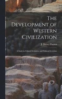 bokomslag The Development of Western Civilization; a Study in Ethical, Economic and Political Evolution
