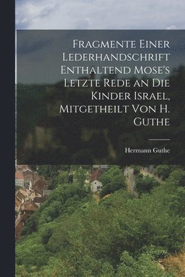 bokomslag Fragmente einer Lederhandschrift enthaltend Mose's letzte Rede an die Kinder Israel, Mitgetheilt von H. Guthe