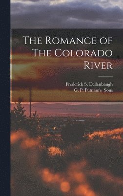 Frederick S Dellenbaugh, Frederick S. Dellenbaugh - Romance of The Colorado River, Inbunden