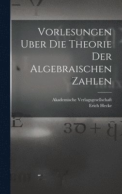 Vorlesungen Uber die Theorie der Algebraischen Zahlen 1