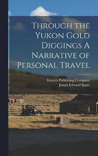 bokomslag Through the Yukon Gold Diggings A Narrative of Personal Travel