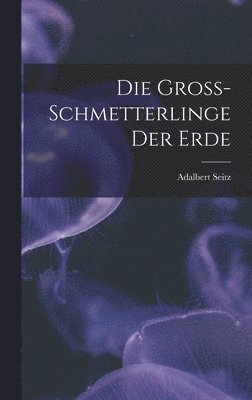 Die Gross-Schmetterlinge der Erde 1