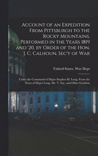 bokomslag Account of an Expedition From Pittsburgh to the Rocky Mountains, Performed in the Years 1819 and '20, by Order of the Hon. J. C. Calhoun, Sec'y of War