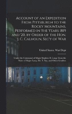 United States War Dept - Account of an Expedition From Pittsburgh to the Rocky Mountains, Performed in the Years 1819 and '20, by Order of the Hon. J. C. Calhoun, Sec'y of War, Inbunden