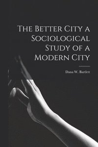 bokomslag Better City a Sociological Study of a Modern City