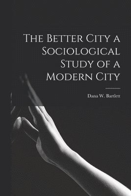 bokomslag Better City a Sociological Study of a Modern City