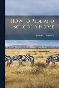 bokomslag How to Ride and School A Horse