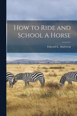 Edward L Anderson, Edward L. Anderson - How to Ride and School A Horse, Häftad