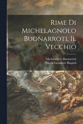 Michelangelo Buonarroti, Nicolà Giosafatte Biagioli - Rime Di Michelagnolo Buonarroti, Il Vecchio, Häftad
