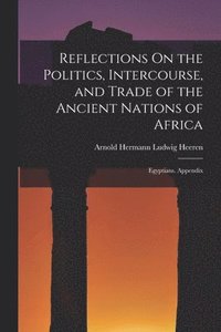 bokomslag Reflections On the Politics, Intercourse, and Trade of the Ancient Nations of Africa