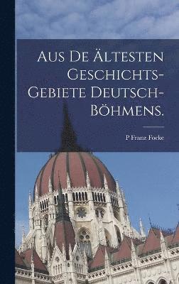 bokomslag Aus de ltesten Geschichts-Gebiete Deutsch-Bhmens.