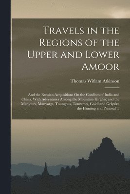 Travels in the Regions of the Upper and Lower Amoor 1