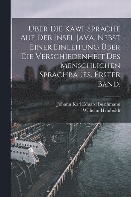 bokomslag ber die Kawi-Sprache auf der Insel Java, nebst einer Einleitung ber die Verschiedenheit des menschlichen Sprachbaues. Erster Band.