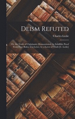 Charles Leslie - Deism Refuted, Inbunden