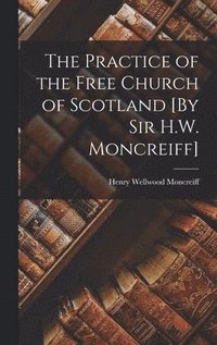 bokomslag The Practice of the Free Church of Scotland [By Sir H.W. Moncreiff]