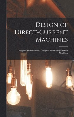 bokomslag Design of Direct-Current Machines; Design of Transformers; Design of Alternating-Current Machines