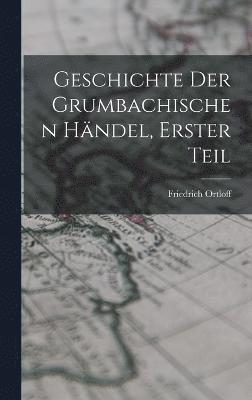 bokomslag Geschichte der Grumbachischen hndel, Erster Teil