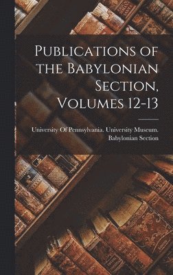 bokomslag Publications of the Babylonian Section, Volumes 12-13