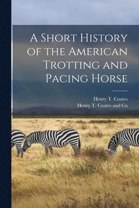 bokomslag A Short History of the American Trotting and Pacing Horse