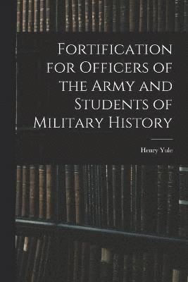 Fortification for Officers of the Army and Students of Military History 1